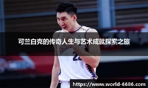 可兰白克的传奇人生与艺术成就探索之旅